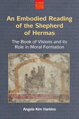 O lectură N Embodied a Păstorului lui Hermas: Cartea viziunilor și rolul său în formarea morală - An N Embodied Reading of the Shepherd of Hermas: The Book of Visions and Its Role in Moral Formation