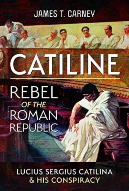 Catilina, rebel al Republicii Romane: Viața și conspirația lui Lucius Sergius Catilina - Catiline, Rebel of the Roman Republic: The Life and Conspiracy of Lucius Sergius Catilina