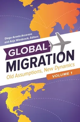 Migrația globală: Vechi ipoteze, noi dinamici [3 volume] - Global Migration: Old Assumptions, New Dynamics [3 Volumes]