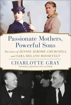Mame pasionate, fii puternici: Viețile lui Jennie Jerome Churchill și Sara Delano Roosevelt - Passionate Mothers, Powerful Sons: The Lives of Jennie Jerome Churchill and Sara Delano Roosevelt