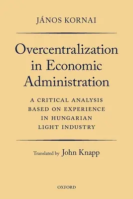Supracentralizarea în administrația economică: O analiză critică bazată pe experiența din industria ușoară maghiară - Overcentralization in Economic Administration: A Critical Analysis Based on Experience in Hungarian Light Industry