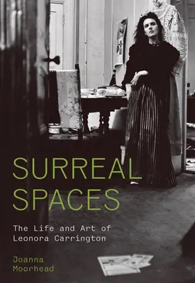 Spații suprarealiste: Viața și arta Leonorei Carrington - Surreal Spaces: The Life and Art of Leonora Carrington