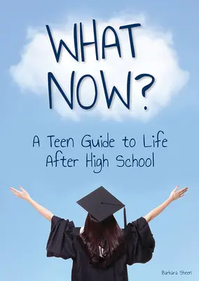 Ce facem acum? un ghid pentru adolescenți despre viața de după liceu - What Now? a Teen Guide to Life After High School