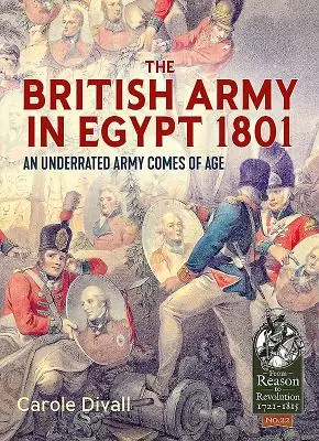 Armata britanică în Egipt în 1801: O armată subestimată ajunge la maturitate - The British Army in Egypt 1801: An Underrated Army Comes of Age