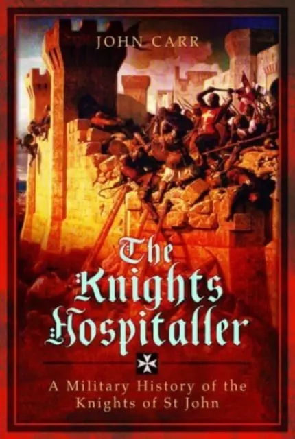 Cavalerii Ospitalieri: O istorie militară a Cavalerilor Sfântului Ioan - The Knights Hospitaller: A Military History of the Knights of St John