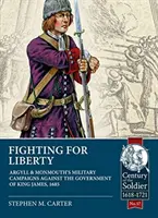 Luptând pentru libertate: Campaniile militare ale lui Argyll și Monmouth împotriva guvernului regelui James, 1685 - Fighting for Liberty: Argyll & Monmouth's Military Campaigns Against the Government of King James, 1685