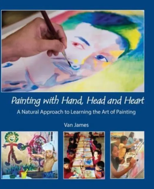 Pictura cu mâna, capul și inima - O abordare naturală a învățării artei picturii - Painting with Hand, Head and Heart - A Natural Approach to Learning the Art of Painting