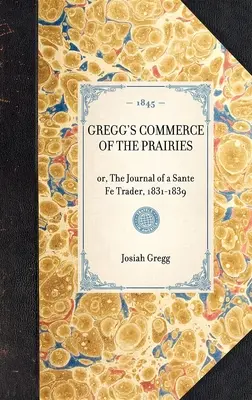 Gregg's Commerce of the Prairies: Or, the Journal of a Sante Fe Trader, 1831-1839