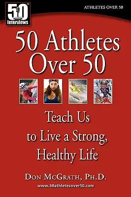 50 de atleți de peste 50 de ani: Învață-ne să trăim o viață puternică și sănătoasă - 50 Athletes over 50: Teach Us to Live a Strong, Healthy Life