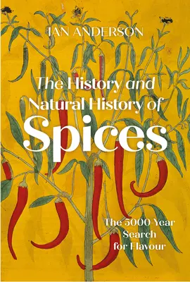 The History and Natural History of Spices: The 5000-Year Search for Flavour (Căutarea aromelor timp de 5000 de ani) - The History and Natural History of Spices: The 5000-Year Search for Flavour