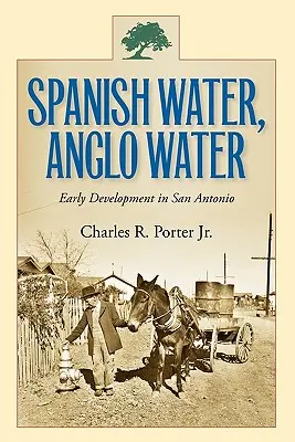 Spanish Water, Anglo Water: Dezvoltare timpurie în San Antonio - Spanish Water, Anglo Water: Early Development in San Antonio