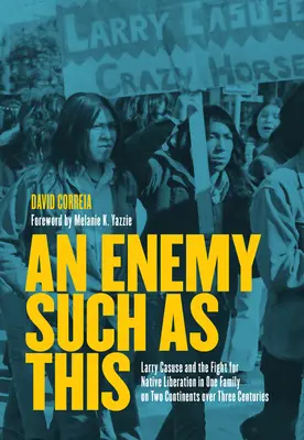 Un inamic ca acesta: Larry Casuse and the Fight for Native Liberation in One Family on Two Continents Over Three Centuries - An Enemy Such as This: Larry Casuse and the Fight for Native Liberation in One Family on Two Continents Over Three Centuries
