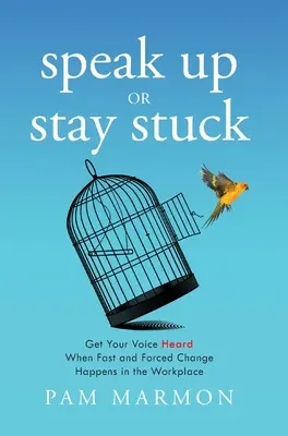 Exprimă-te sau rămâi blocat: Fă-ți vocea auzită atunci când la locul de muncă au loc schimbări rapide și forțate - Speak Up or Stay Stuck: Get Your Voice Heard When Fast and Forced Change Happens in the Workplace