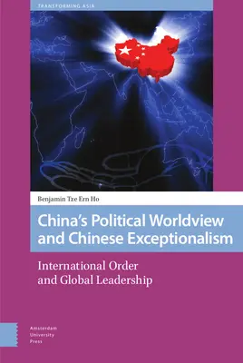 Viziunea politică a Chinei asupra lumii și excepționalismul chinez: Ordine internațională și leadership global - China's Political Worldview and Chinese Exceptionalism: International Order and Global Leadership