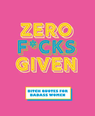 Zero F*cks Given: Badass Quotes pentru femei puternice - Zero F*cks Given: Badass Quotes for Strong Women