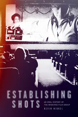 Establishing Shots: O istorie orală a Winnipeg Film Group - Establishing Shots: An Oral History of the Winnipeg Film Group