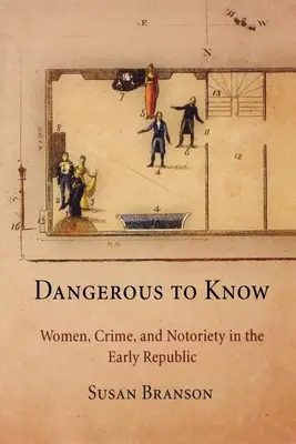 Dangerous to Know: Femeile, crima și notorietatea în Republica timpurie - Dangerous to Know: Women, Crime, and Notoriety in the Early Republic