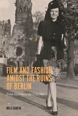 Film și modă printre ruinele Berlinului: De la nazism la Războiul Rece - Film and Fashion Amidst the Ruins of Berlin: From Nazism to the Cold War
