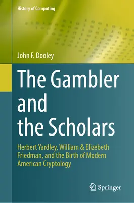 Jucătorul și savanții: Herbert Yardley, William & Elizebeth Friedman și nașterea criptologiei americane moderne - The Gambler and the Scholars: Herbert Yardley, William & Elizebeth Friedman, and the Birth of Modern American Cryptology
