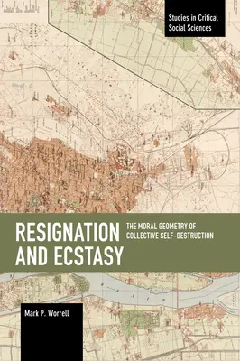 Resemnare și extaz: Geometria morală a autodistrugerii colective: Volume Three of Sacrifice and Self-Defeat (Volumul trei al cărții Sacrificiu și autoînfrângere) - Resignation and Ecstasy: The Moral Geometry of Collective Self-Destruction: Volume Three of Sacrifice and Self-Defeat