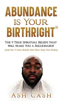 Abundența este dreptul tău din naștere: Cele 9 credințe spirituale adevărate care te vor face milionar! - Abundance Is Your Birthright: The 9 True Spiritual Beliefs That Will Make You a Millionaire!