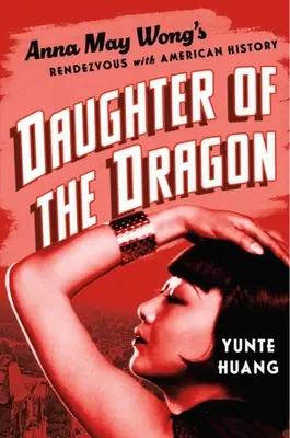 Daughter of the Dragon: Întâlnirea lui Anna May Wong cu istoria americană - Daughter of the Dragon: Anna May Wong's Rendezvous with American History