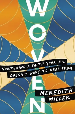 Țesut: Cultivarea unei credințe din care copilul tău nu trebuie să se vindece - Woven: Nurturing a Faith Your Kid Doesn't Have to Heal from