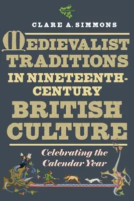 Tradiții medievaliste în cultura britanică a secolului al XIX-lea (Medievalist Traditions in Nineteenth-Century British Culture): Celebrarea anului calendaristic - Medievalist Traditions in Nineteenth-Century British Culture: Celebrating the Calendar Year