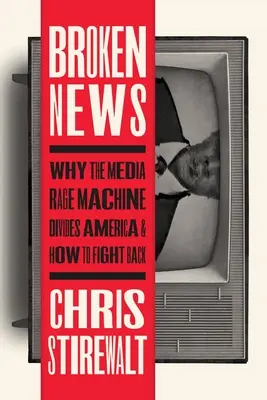 Broken News: De ce mașina furiei mediatice divizează America și cum să ripostăm - Broken News: Why the Media Rage Machine Divides America and How to Fight Back