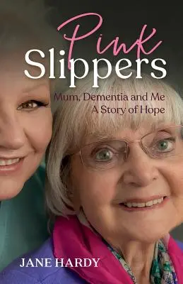 Pink Slippers: Mum, Dementia and Me - o poveste de speranță - Pink Slippers: Mum, Dementia and Me - a story of hope