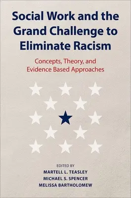 Asistența socială și marea provocare de a elimina rasismul: Concepte, teorie și abordări bazate pe dovezi - Social Work and the Grand Challenge to Eliminate Racism: Concepts, Theory, and Evidence Based Approaches
