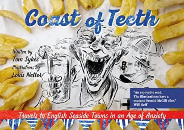 Coasta dinților - Călătorii în orașele englezești de la malul mării într-o epocă a anxietății - Coast of Teeth - Travels to English Seaside Towns in an Age of Anxiety