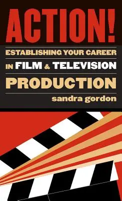 Action! Stabilirea carierei tale în producția de film și televiziune - Action!: Establishing Your Career in Film and Television Production