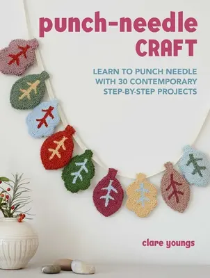Punch-Needle Craft: Învață să găurești cu acul cu 30 de proiecte contemporane pas cu pas - Punch-Needle Craft: Learn to Punch Needle with 30 Contemporary Step-By-Step Projects