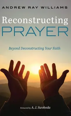 Reconstrucția rugăciunii: Dincolo de deconstrucția credinței tale - Reconstructing Prayer: Beyond Deconstructing Your Faith
