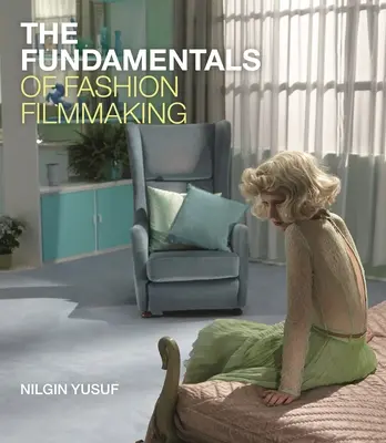 Fundamentele realizării filmelor de modă (The Fundamentals of Fashion Filmmaking) - The Fundamentals of Fashion Filmmaking