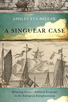 Singular Case - Dezbaterea economiei politice a Chinei în Iluminismul european - Singular Case - Debating China's Political Economy in the European Enlightenment