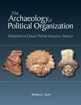 Arheologia organizației politice: Urbanismul în perioada clasică în Veracruz, Mexic - The Archaeology of Political Organization: Urbanism in Classic Period Veracruz, Mexico