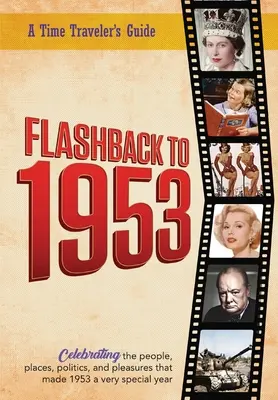Flashback la 1953 - Ghidul unui călător în timp: Din seria originală de anuare Time-Traveler Flashback. Sărbătorind anul 1953 - un an de gândire, un - Flashback to 1953 - A Time Traveler's Guide: From the original Time-Traveler Flashback Series of Yearbooks. Celebrating the year 1953-A Thoughtful, Un
