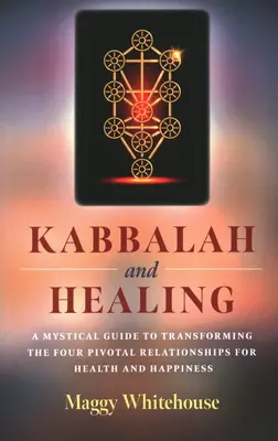 Kabbalah și vindecarea: Un ghid mistic de transformare a celor patru relații pivotale pentru sănătate și fericire - Kabbalah and Healing: A Mystical Guide to Transforming the Four Pivotal Relationships for Health and Happiness