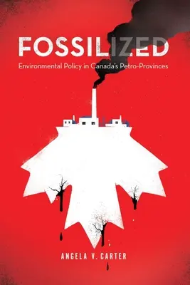 Fossilized: Politica de mediu în Petro-Provinciile Canadei - Fossilized: Environmental Policy in Canada's Petro-Provinces
