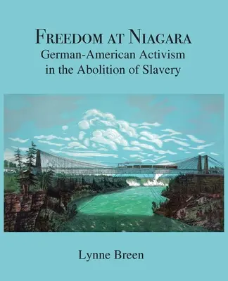Libertate la Niagara: German-American Activism in the Abolition of Slavery (Activismul germano-american în abolirea sclaviei) - Freedom at Niagara: German-American Activism in the Abolition of Slavery