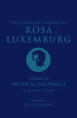 Operele complete ale Rosei Luxemburg Volumul IV: Scrieri politice 2, despre revoluție (1906-1909) - The Complete Works of Rosa Luxemburg Volume IV: Political Writings 2, on Revolution (1906-1909)