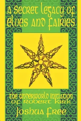 O moștenire secretă a elfilor și a zânelor: Inițierea în lumea cealaltă a lui Robert Kirk - A Secret Legacy of Elves and Faeries: The Otherworld Initiation of Robert Kirk
