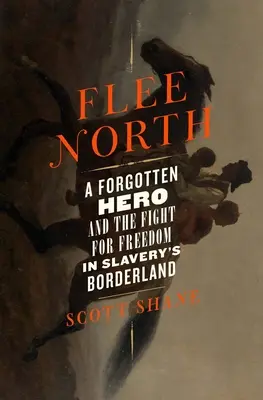 Fuga spre nord: Un erou uitat și lupta pentru libertate în zona de frontieră a sclaviei - Flee North: A Forgotten Hero and the Fight for Freedom in Slavery's Borderland