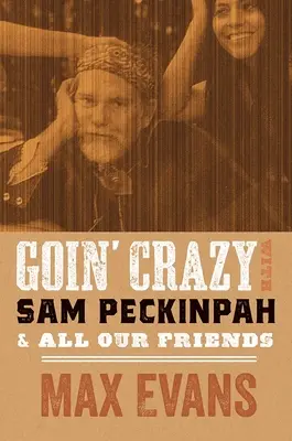 Goin' Crazy cu Sam Peckinpah și toți prietenii noștri - Goin' Crazy with Sam Peckinpah and All Our Friends