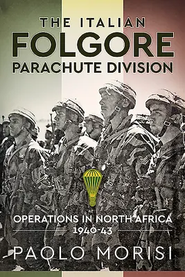 Divizia italiană de parașutiști Folgore: Operațiuni în Africa de Nord 1940-43 - The Italian Folgore Parachute Division: Operations in North Africa 1940-43