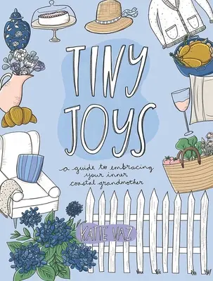 Tiny Joys: Un ghid pentru a-ți îmbrățișa bunica de coastă interioară - Tiny Joys: A Guide to Embracing Your Inner Coastal Grandmother