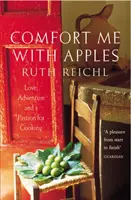 Comfort Me With Apples - Dragoste, aventură și o pasiune pentru gătit - Comfort Me With Apples - Love, Adventure and a Passion for Cooking
