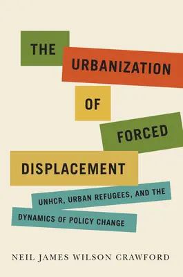 Urbanizarea strămutărilor forțate: Unhcr, refugiații urbani și dinamica schimbării politicilorvolumul 6 - The Urbanization of Forced Displacement: Unhcr, Urban Refugees, and the Dynamics of Policy Change Volume 6